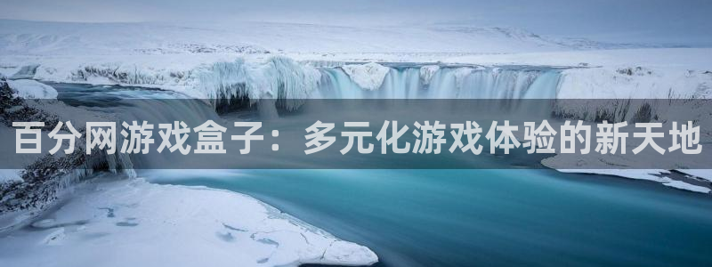 杏鑫注册地址：百分网游戏盒子：多元化游戏体验的新天地
