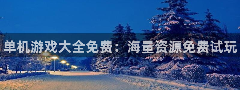 杏鑫总代理：单机游戏大全免费：海量资源免费试玩